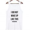 I Did Not Wake Up Like This tanktop