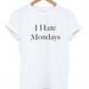 I Hate Mondays tshirt