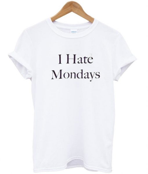 I Hate Mondays tshirt