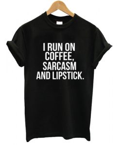 I Run On Coffee Sarcasm And Lipstick T shirt