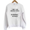 I don't like morning people sweatshirt