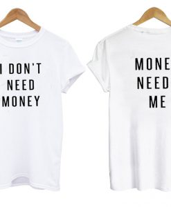 I don't need money tshirt twoside