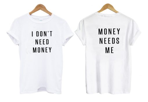 I don't need money tshirt twoside