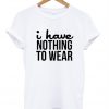 I have nothing to wear tshirt