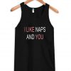 I like naps and you tanktop