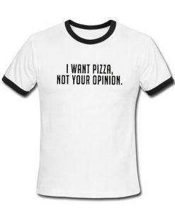 I want pizza not your opinion