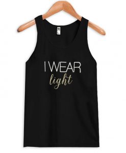 I wear Light tanktop