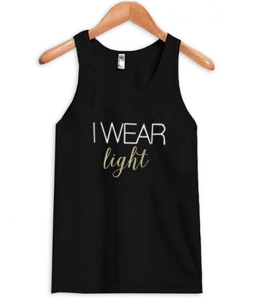 I wear Light tanktop