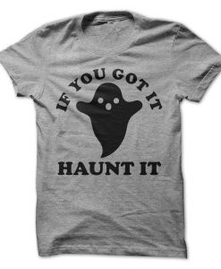 If You Got It Haunt It T-Shirt