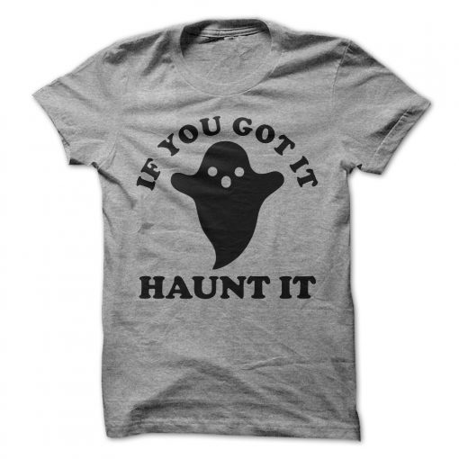 If You Got It Haunt It T-Shirt