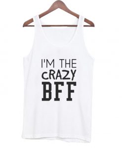 I'm the crazy BFF tanktop