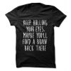 Keep Rolling Your Eyes Maybe You'll Find A Brain Back There T-Shirt