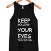 Keep Rolling Your Eyes Tanktop