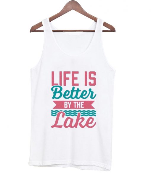 Life Is Better By The Lake tanktop