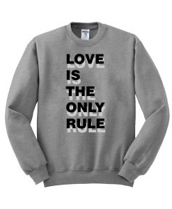 Love is the only rule sweatshirt