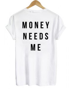 Money needs me