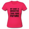 My shirt is brighter than your future tshirt