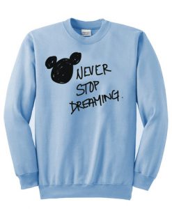 Never Stop Dreaming sweatshirt