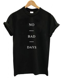 No Bad Days T Shirt