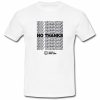 No Thanks Have A Nice Life T Shirt