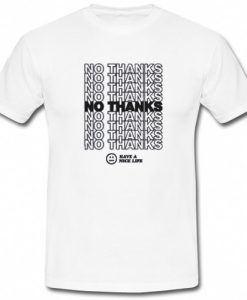 No Thanks Have A Nice Life T Shirt