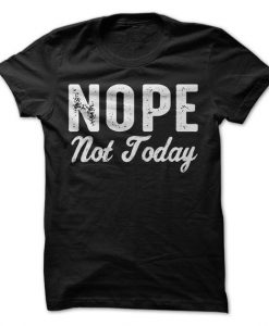 Nope Not Today T-Shirt