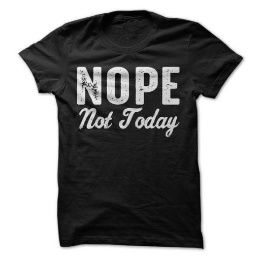 Nope Not Today T-Shirt