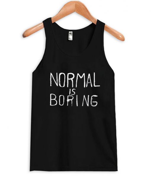 Normal is boring Tank Top