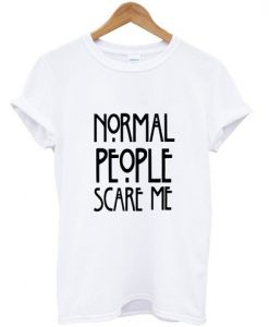 Normal people scare me tshirt