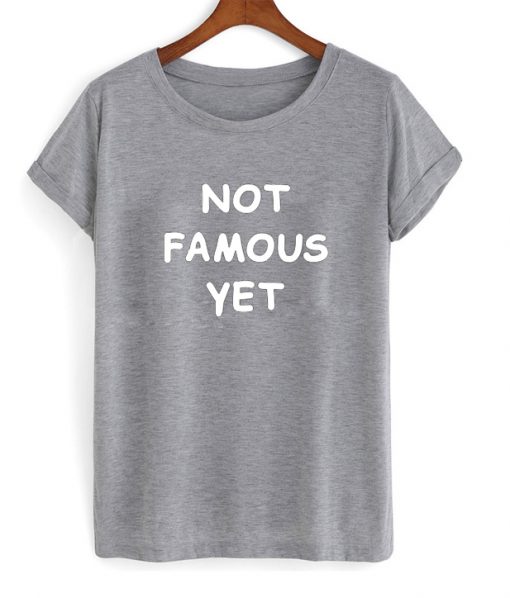 Not Famous Yet Shirt