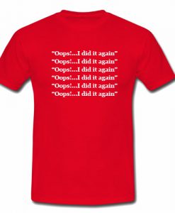 Oops I Did It Again Tshirt