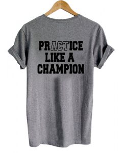 Practice Like A Champion T shirt Back