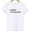 Sorry Running Latte Tshirt