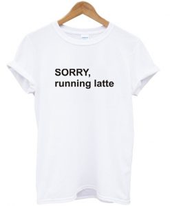 Sorry Running Latte Tshirt