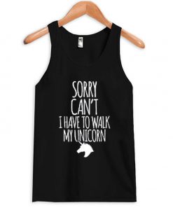 Sorry can't i have to walk my unicorn tanktop