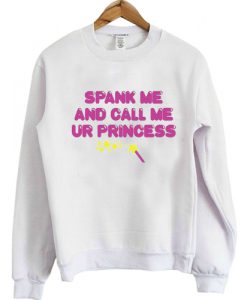 Spank me and call me ur Princess Sweatshirt