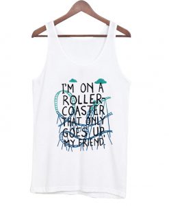 The Fault In Our Stars Roller Coaster I'm On A Roller Coaster that only Goes Up My Friend Tanktop