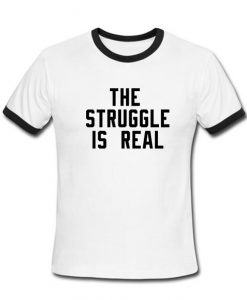 The Struggle Is Real Ringer Shirt