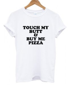 Touch My Butt & Buy Me Pizza T shirt