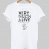 Very much alive tshirt