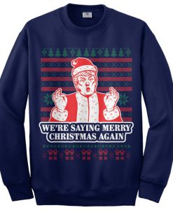 We're Saying Merry Christmas Again Donald Trump Santa Claus Ugly Christmas Sweatshirt