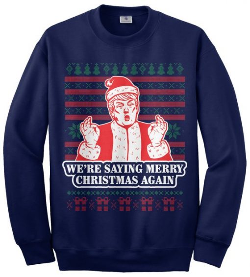 We're Saying Merry Christmas Again Donald Trump Santa Claus Ugly Christmas Sweatshirt