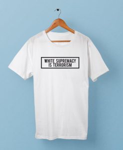 White Supremacy Is Terrorism T Shirt