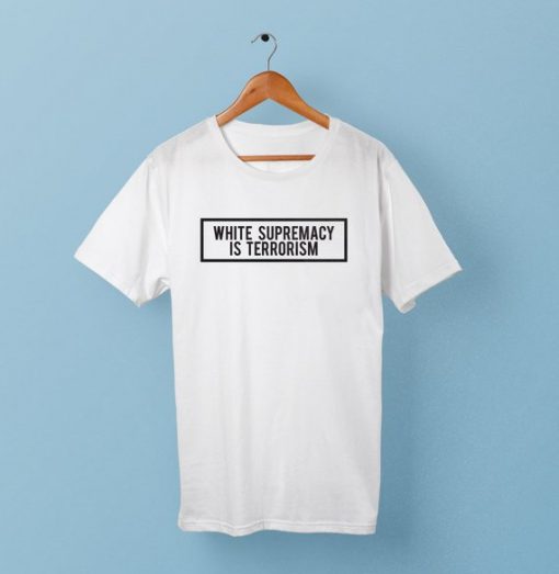 White Supremacy Is Terrorism T Shirt