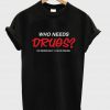 Who Needs Drugs T shirt