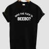 Who the fuck is Beebo tshirt