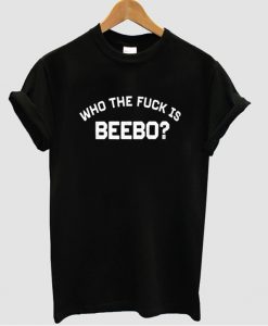 Who the fuck is Beebo tshirt