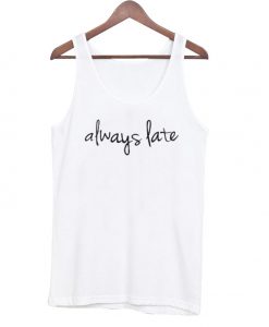 always late tanktop