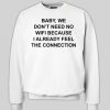 baby, we dont need no wifi sweatshirt