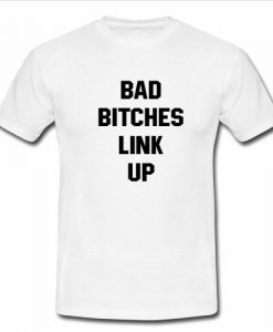 bad bitches link up tshirt